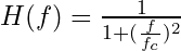 H(f) = \frac{1}{1 + (\frac{f}{f_c})^2}