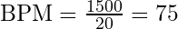 \text{BPM} = \frac{1500}{20} = 75