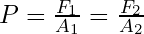 P = \frac{F_1}{A_1} = \frac{F_2}{A_2}