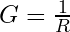 G = \frac{1}{R}